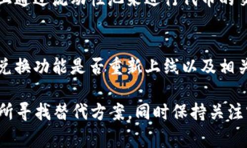 目前，TPWallet 的跨链兑换功能可能受到多种因素的影响而暂时不可用。首先，有可能是因为技术升级或者维护。TPWallet 作为一个区块链钱包，常常需要进行系统更新，以保证安全性和流畅性。在这种情况下，相关的功能可能会被暂时关闭，待维护完成后重新开放。

另一个可能的原因是监管政策的变化。区块链和加密货币行业每天都在变化，各国对相关技术和应用的监管力度不同，可能导致某些功能在特定地区无法使用。此外，TPWallet 可能会根据市场需求和用户反馈，对其功能进行调整，导致部分功能在某些时段暂时不再提供。

如果你正在寻找跨链兑换的替代方案，可以考虑以下几种方法：

### 寻找其他跨链钱包
市场上有许多其他支持跨链功能的钱包，例如 MetaMask 和 Trust Wallet。这些钱包通常具备与不同区块链进行交互的能力，用户可以在这些平台上尝试进行跨链兑换。

### 使用去中心化交易所（DEX）
去中心化交易所如 Uniswap、SushiSwap 和 PancakeSwap 等，也提供了多种跨链交换的功能。用户可以在这些平台上通过流动性池来进行代币的交换，虽然流程可能相对复杂，但是它们通常能够满足多种跨链交易的需求。

### 关注 TPWallet 的官网和社交媒体
如果你是 TPWallet 的忠实用户，建议关注其官方网站及社交媒体，获取最新的更新和进展。这将帮助你及时了解跨链兑换功能是否重新上线以及相关的使用教程。

总结来说，TPWallet 的跨链兑换功能可能因为技术或政策的原因暂时不可用，用户可以通过其他钱包和去中心化交易所寻找替代方案，同时保持关注官方信息。希望这些信息能帮助你找到解决方案！如果有更多问题，欢迎随时问我。