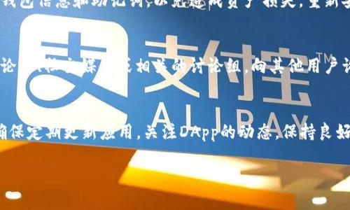 针对“tpwallet怎么打不开dapp”这个问题，以下是一些可能的解决方案和步骤，供您参考：

1. 检查网络连接
首先，确保您的设备已连接到互联网。无论是使用移动数据还是Wi-Fi，稳定的网络连接都是访问DApp的基本前提。您可以尝试打开其他网页或应用程序，确认网络连接是否正常。

2. 更新TPWallet应用
确保您使用的是TPWallet的最新版本。有时候，旧版本可能会出现兼容性问题，无法正常打开DApp。到App Store或Google Play查看是否有可用的更新，并及时进行更新。

3. 检查DApp的可用性
有些DApp可能由于维护或者技术问题暂时下线，在这种情况下，即使TPWallet正常运行，也无法打开这些DApp。您可以访问对应DApp的官方网站或社交媒体渠道，查看是否有相关的公告。

4. 清除缓存和数据
如果以上方法都无法解决问题，您可以尝试清除TPWallet的缓存和数据。在设置中找到TPWallet，选择“存储”，然后选择“清除缓存”。注意，清除数据可能会导致一些设置丢失，因此在进行此操作之前请务必做好备份。

5. 尝试重启设备
重启设备是解决许多问题的有效方法。简单地重启您的手机或平板电脑，有时可以解决临时软件错误，帮助您恢复对DApp的访问。

6. 检查权限设置
确保TPWallet拥有访问网络的必要权限。您可以在设备的应用权限设置中找到TPWallet，确认它是否被允许访问数据和网络。

7. 重新安装TPWallet
如果其他方法仍然无效，您可以尝试卸载并重新安装TPWallet。请确保事先备份您的钱包信息和助记词，以免造成资产损失。重新安装可以帮助清除任何潜在的应用程序错误。

8. 获取社区帮助
如果以上所有方法仍然无法解决问题，不妨寻求社区的帮助。可以到TPWallet的官方论坛、社交媒体或相关的讨论组，向其他用户询问是否遇到过相似的问题，他们可能会提供有效的解决方案。

总结
打开DApp的问题可能由多种因素造成，但通过上述步骤，您应该能够找到解决方案。确保定期更新应用，关注DApp的动态，保持良好的网络连接，通常可以避免不必要的麻烦。

希望这些信息对您有所帮助！如果仍有疑问，请随时询问。