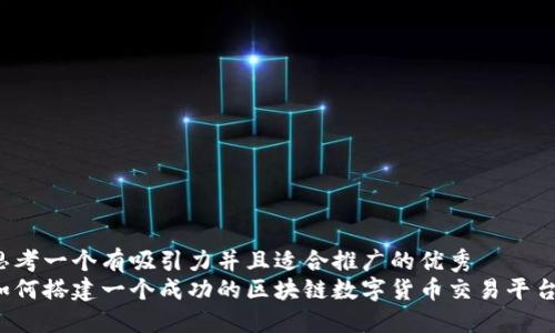 思考一个有吸引力并且适合推广的优秀  
如何搭建一个成功的区块链数字货币交易平台？