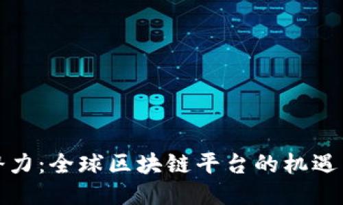 释放潜力：全球区块链平台的机遇与挑战