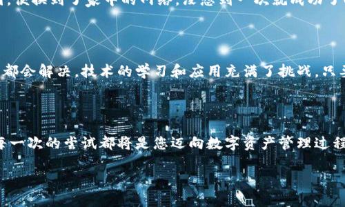 在处理“tpwallet一直创建失败”的问题时，我们可以从多个角度来分析和解决。下面我将为您提供一系列可能的原因以及解决方案，帮助您顺利创建tpwallet。

一、基础知识和背景

首先，让我们简单了解一下什么是tpwallet。tpwallet是一个用于安全存储和管理加密货币钱包的工具。它通常提供了用户友好的界面，让用户可以方便地进行交易、查看余额以及管理他们的数字资产。创建钱包是使用tpwallet的第一步，如果在这一环节遇到问题，可能会让人感到沮丧。

二、可能的原因分析

1. **网络连接问题**：有时由于网络的不稳定，可能会导致创建钱包失败。确保您的设备连接到了一个稳定的互联网。

2. **软件版本问题**：如果您使用的tpwallet版本过旧，可能会导致兼容性问题，建议检查一下是否有可用更新。

3. **设备存储问题**：创建钱包需要一定的存储空间。如果您的设备存储空间不足，可能会出现创建失败的情况。检查您的设备是否还有足够的存储空间。

4. **权限设置问题**：某些设备可能需要特定的权限才能创建钱包。确保应用获得了必要的权限，如存储和网络访问权限。

5. **防火墙或安全软件**：在某些情况下，本地防火墙或安全软件可能会拦截tpwallet的请求，导致创建失败。您需要检查这些设置。

三、解决方案

1. **检查网络连接**：首先，确保您的网络连接正常。您可以尝试重新启动路由器，或者切换到其他的网络（如手机热点）来尝试创建钱包。

2. **更新tpwallet**：确保您使用的是最新版本的tpwallet。您可以访问官方网站或者应用商店检查更新，并进行更新。

3. **释放存储空间**：如果您的设备存储空间不足，请删除一些不必要的文件或应用，以确保tpwallet能正常创建钱包。

4. **调整权限设置**：前往设备的设置，找到tpwallet应用，确保它拥有必要的权限来进行操作。如果不确定，可以尝试卸载并重新安装应用，通常这样会要求您重新授予权限。

5. **检查防火墙和安全软件**：如果您的设备上安装了防火墙或安全软件，尝试暂时禁用它们，然后再尝试创建钱包。若成功，您可以将tpwallet添加到允许的应用列表中。

四、亲身经历分享

在我的一次尝试中，我也遇到了类似的问题。当时我试图在公共Wi-Fi下创建tpwallet，结果系统一直提示创建失败。后来我意识到网络不稳定是主要原因，便换到了家中的网络，没想到一次就成功了！这让我明白了一个道理，有时看似简单的小问题，实际上却能阻碍我们向前的步伐。

五、思考和建议

创建钱包是使用tpwallet过程中的第一步，面对技术问题时，保持冷静和耐心是非常重要的。就像我小时候喜欢尝试新技术一样，总是会遇到问题，但最终都会解决。技术的学习和应用充满了挑战，只要我们不放弃，就一定能找到解决方案。希望这些建议能帮助你顺利创建tpwallet，不再遇到失败的问题。如果在过程中有任何新的问题，也欢迎继续交流！

六、总结

创建tpwallet失败可能由多种原因引起，包括网络问题、软件版本、安全设置等。通过逐步检查和排除这些可能性，大多数情况下问题都能得到解决。相信每一次的尝试都将是您迈向数字资产管理过程中的一次成长和学习。

希望这篇文章能为您提供一些实用的建议，如果您有更多问题，欢迎继续提问！