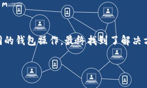 提取ICP（Internet Computer Protocol）代币时，如果你在使用TPWallet遇到问题，可能是由于多种原因造成的。以下是可能的问题及解决方法。

1. 检查网络连接
首先，确保你的网络连接没有问题。有时候网络不稳定，会导致提币操作失败。你可以尝试切换网络或重启路由器，看看是否能够解决问题。

2. 钱包版本更新
TPWallet可能需要更新到最新版本以支持最新的功能和修复已知的bug。前往应用商店查看是否有可用的更新，更新后再次尝试提取ICP。

3. 账户余额和限额
请确认你的TPWallet中有足够的ICP余额来进行提取，且你的账户没有达到提取的限额。某些钱包和交易所可能会对提取金额设置上限。

4. 交易手续费
提取代币通常需要支付一定的手续费，请确保你的钱包中有足够的其他代币（如ETH等）来支付这些费用。如果余额不足，可能会导致提取失败。

5. 维护时间
有时候，TPWallet可能会进行系统维护，这可能会暂时影响提币功能。你可以查看官方的社交媒体或公告，确认是否有维护通告。

6. 客服支持
如果你仍然无法解决问题，建议联系TPWallet的客服支持。他们可以为你提供更具体的帮助，解决你提币时遇到的特别问题。

7. 进行小额测试
有时候，可以尝试进行小额的提币测试，看看是否能够成功提取。这种方法可以帮助你确认问题所在。

个人经验分享
我在最开始接触加密货币的时候，也遇到过类似的问题。当时我对提币流程一无所知，试了很多次都没有成功。后来，我花了一些时间去了解不同的钱包操作，最终找到了解决方案。我的建议是，始终保持耐心，相信自己能够解决这个问题，慢慢摸索每一步。同时，也不要害怕寻求帮助，社区的力量往往能帮助你突破难关。

在确保所有步骤都正确的情况下，通常你会找到解决提取ICP的问题，能够顺利将代币转出至其它钱包或交易所。加油！