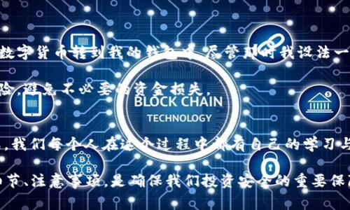 在回答这个问题之前，我们需要了解一些关于欧易交易所和TP Wallet（TP 钱包）的基本信息。欧易交易所是一个知名的数字货币交易平台，提供包括比特币、以太坊、USDT等多种数字货币的交易。而TP Wallet是一种数字货币钱包，通常用于存储、管理和转移用户的加密资产。

一、欧易交易所基本介绍
欧易交易所（OKX）成立于2017年，是全球领先的数字资产交易平台之一。它不仅支持现货交易，还提供期货、杠杆交易与借贷等多种服务。它凭借其高流动性与安全性受到许多用户的青睐。不过，尽管其功能强大，但在使用过程中，用户往往会有一些关于资产提现的疑问，尤其是提现到不同钱包的操作。

二、TP Wallet概述
TP Wallet以其便捷性及安全性受到许多数字货币爱好者的青睐。它允许用户轻松管理自己的数字资产，并支持多种加密货币与Token。TP Wallet通常为用户提供私钥管理、资产备份等功能，增强了用户对资金的控制权。然而，用户在进行跨平台资产转移时，可能会面临一些技术上的挑战。

三、提现到TP Wallet的步骤
如果你在欧易交易所上有资产，并希望将其提现到TP Wallet，那么你需要按照以下步骤进行。

1. 准备工作
首先，确保你的TP Wallet已经安装并且设置完毕。你需要在TP Wallet中找到你的接收地址，这个地址是你提现的目标地址。通常，你可以通过点击“接收”按钮来获取你的钱包地址。在这里，请确保你接收地址的完整性，任何错误都可能导致资产的丢失。

2. 登录欧易交易所
使用你的帐号和密码登录欧易交易所，确保你的账户安全。如果还没有开启双重验证，请尽快设置，以增强账户的安全性。

3. 选择提现
在账户界面找到“提现”选项，点击后会出现提现页面。在这里，你需要选择要提现的数字货币类型（如BTC、ETH等）。

4. 填写提现信息
在提现页面，依次填写提现额度和TP Wallet的地址。在提现额度中，确保你所填的金额在欧易交易所规定的最低提现额度之上。此外，务必仔细检查你输入的钱包地址，确保没有任何输入错误。

5. 确认提现
所有信息输入完成后，你可以点击“确认提现”按钮。此时，系统可能会要求你进行二次验证，输入你的手机验证码或邮箱验证码。在确认通过后，提现请求将被处理。

四、注意事项
在进行提现时，有几个注意事项需要牢记：
ul
    li确保TP Wallet地址的正确性，因为一旦资产被发送到错误的地址，通常无法找回。/li
    li了解所提现数字货币的网络确认时间，有些币种在网络繁忙时可能会延迟到账。/li
    li注意提现手续费，不同的币种会有不同的手续费标准，这些费用会在提现时展示。/li
/ul

五、我个人的经历与感受
回想起我第一次尝试将资金从一个交易所提现到钱包时，内心的忐忑可想而知。我也是在某个周末，第一次使用新的交易平台，随手将一些小额的数字货币转到我的钱包中。尽管那时我设法一一核对了地址，但还是因为对平台操作的不熟悉，搞得我心里七上八下。最终，当钱包中的资产顺利到账时，心中的那种释然，真的让我感到很开心。

在这个过程中，我更加深入了解到各种加密货币平台的操作，感受到了数字资产管理的重要性。通过不断的实践，我逐渐学会如何更有效地管理风险，避免不必要的资金损失。

六、总结
从欧易交易所提现到TP Wallet是一个相对简单的过程，只要你仔细按照步骤操作，就能安全地完成资产转移。加密货币的世界充满了机遇和挑战，我们每个人在这个过程中都有自己的学习与成长。希望我的分享能够在你们的数字货币旅程中提供一些帮助或启发！

在未来的数字经济中，灵活运用工具、管理资产将是每位用户的必修课。无论是从交易所提现，还是在不同钱包之间转移资产，了解每一步的操作细节、注意事项，是确保我们投资安全的重要保障。