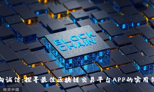 迈向诚信：探寻最佳区块链交易平台APP的实用价值