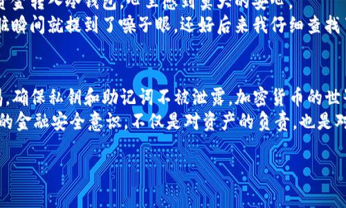 对于如何将资金从TP冷钱包中转出，以下是一些详细的步骤和注意事项。希望能帮助你更好地理解。

什么是TP冷钱包？
TP冷钱包，或称为“冷存储”，是一种用于安全地存储加密货币的方式。这种钱包并不直接连接互联网，因此相对较为安全。冷钱包主要用于长时间存储资产，避免因黑客攻击而造成的资金损失。

为什么选择冷钱包？
选择冷钱包的原因可能因人而异，但通常有几个共同点。首先，是为了安全。冷钱包遮蔽在网络之外，能够有效抵御在线攻击。其次，是为了控制。用户完全掌握自己的私钥，这意味着他们对自己的资产拥有完全的控制权。最后，冷钱包还可以减少由于交易波动导致的心理压力，提高长期投资的稳定性。

从TP冷钱包转出资金的步骤
将资金从TP冷钱包转出可以分为几个步骤：

h4步骤1：检查冷钱包的类型/h4
不同的冷钱包可能有不同的转出操作方式。确认你使用的具体冷钱包类型，比如硬件钱包（如Ledger或Trezor）还是纸钱包。

h4步骤2：连接热钱包/h4
在转出资金之前，确保你有一个热钱包（即与互联网连接的钱包），因为大多数转账是通过热钱包进行的。你需要创建一个热钱包地址，以便将资金转入。

h4步骤3：导入私钥或助记词/h4
根据你的冷钱包类型，使用正确的方法导入你的私钥或助记词。对于硬件钱包，你可能需要使用相应的软件（如Ledger Live）来执行此操作。

h4步骤4：发起转账/h4
到账后，你将在热钱包中看到你的资产。根据平台的指引，选择你想要转出或交易的加密货币，输入你热钱包接收地址，确认交易信息无误。然后，发起转账。请注意，转账过程可能需要一些时间，有时候还需要支付网络手续费。

注意事项
在转出资金的过程中，有几个方面需要注意：
ul
    listrong私钥安全：/strong绝不要将私钥或助记词泄露给任何人；如果他人获得你的私钥，他们将可以完全控制你的资产。/li
    listrong确认地址：/strong在发起转账之前，务必仔细核对接收地址，以确保你的资金不会丢失。/li
    listrong小额转账：/strong首次转账时，可以考虑小额转账进行测试，以确保资产安全。/li
/ul

个性化的经历分享
说到冷钱包，我还记得第一次使用它时的紧张和兴奋。彼时我刚刚接触加密货币，手上有些小额的比特币和以太坊。出于对安全的考虑，我选择了购置一个硬件钱包。
当我小心翼翼地设置好钱包时，我甚至有些忐忑，害怕自己搞错了步骤，导致丢失资产。经过几番研究后，我终于成功地将我的资金转入冷钱包，心里感到莫大的安心。
不过，后来转出资金时，我也经历了一些波折。当时我没有熟悉转账流程，结果第一次尝试时把资金转到了一个错误的地址，心脏瞬间就提到了嗓子眼。还好后来我仔细查找了相关信息，才顺利找回了资金。这个经历让我明白，细节决定成败，一个小小的错误可导致巨大的损失。

总结
将资金从TP冷钱包转出并不是一件复杂的事情，只要掌握了正确的方法，就能顺利完成。同时，也要保持对资金安全的高度警惕，确保私钥和助记词不被泄露。加密货币的世界充满了风险，但只要细心和谨慎，就可以最大程度地保障自己的利益。
在如今的数字化时代，拥有冷钱包无疑是保全资产的一种有效手段。我鼓励每位投资者都能多加了解冷钱包的运用，提高自身的金融安全意识，不仅是对资产的负责，也是对自己投资未来的负责。

希望这些信息对你有所帮助！如果还有其他问题，随时可以问我。