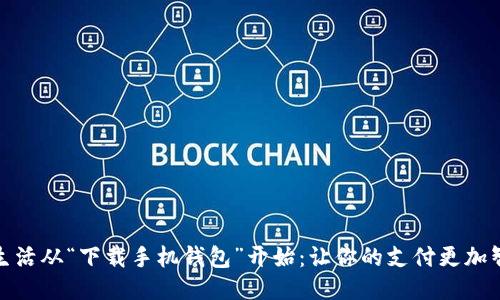 便捷生活从“下载手机钱包”开始：让你的支付更加智能化