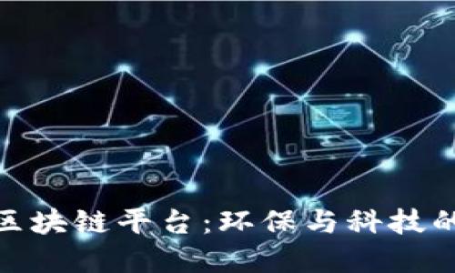 探索绿色区块链平台：环保与科技的完美结合