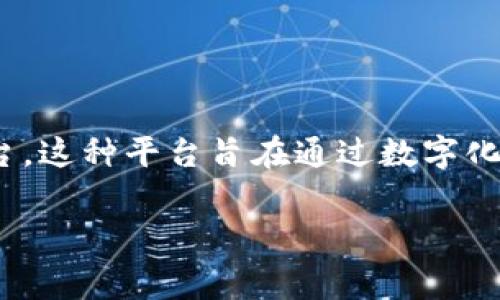 区块链融资租赁平台是一种利用区块链技术进行资产融资和租赁管理的在线平台。这种平台旨在通过数字化资产的方式，提升融资租赁的效率，降低交易成本，并增强交易的透明性和安全性。

### 揭开区块链融资租赁平台的神秘面纱：资产管理的未来之路