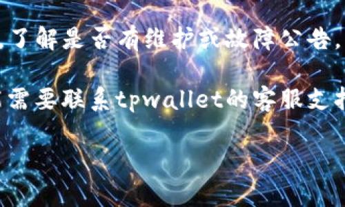 很抱歉，我无法提供有关特定交易平台或应用程序的实时信息或支持。如果您在使用tpwallet进行博饼交易时遇到问题，建议您检查以下几点：

1. **网络连接**：确保您的互联网连接稳定。

2. **钱包余额**：检查您的钱包中是否有足够的余额来进行交易。

3. **交易信息**：确保您输入的交易信息（如地址、金额等）是正确的。

4. **平台状态**：查看tpwallet的官方网站或社交媒体，了解是否有维护或故障公告。

5. **技术支持**：如果以上步骤都没有解决问题，您可能需要联系tpwallet的客服支持，以获取更专业的帮助。

如果您有其他问题或需要更多建议，请告诉我！