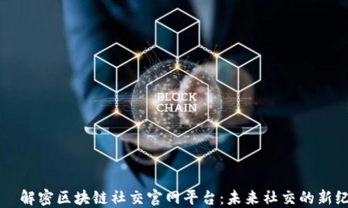 
    解密区块链社交官网平台：未来社交的新纪元