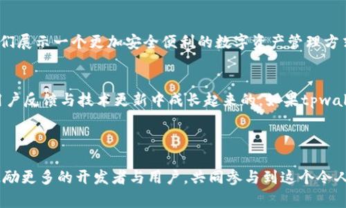 在区块链和加密货币领域，“tpwallet”和“ever”通常是指特定的加密钱包和相关的技术或产品。具体来说，tpwallet多出个ever可能表示一个新功能、更新或相关的生态系统组件。

### 什么是tpwallet？

tpwallet概述
tpwallet是一款多链支持的加密钱包，用户可以在其中管理各种加密资产，包括但不限于比特币、以太坊、波卡等不同区块链的代币。与传统钱包相比，tpwallet提供了更高的安全性、便捷性和用户体验。

ever的可能含义
在这一背景下，“ever”可能指的是tpwallet的一项新功能或者一个扩展模块。通常，“ever”这样的字眼可能暗示着持久性、持久可用性，或者是某种长期价值的承诺。在某些情况下，它也可能与去中心化金融（DeFi）、非同质化代币（NFT）或者其他区块链技术相关的服务相联系。

tpwallet与ever的结合
如果tpwallet引入了“ever”的概念，这可能意味着用户将获得某种长期的保障，比如永续的存储方案、持续的收益机制或者是长期的交易便利性。这种设计理念对于用户来说是非常重要的，尤其是在不断变化的加密货币市场中。

### 我对tpwallet的个人看法

个人经历与感受
我第一次接触加密货币的时候，感觉一切都是如此复杂。记得那时候我用了许多不同的钱包，但是总是担心安全性和易用性的问题。后来，朋友推荐我使用tpwallet，简单的界面和多链支持让我逐渐开始享受管理我的加密资产的过程。

如果“ever”能够进一步提升这种体验，让用户可以免除后顾之忧，那么它绝对是一个令人期待的创新。想象一下，能够用一个钱包长期安全地存储和管理各种数字资产，这不仅是对用户的承诺，也是对行业未来的展望。

### tpwallet未来的展望

创新与发展
区块链技术日新月异，作为用户，我们需要不断适应这些变化。tpwallet及其可能引入的ever功能的出现，正在向我们展示一个更加安全便利的数字资产管理方式。如果这个功能能够顺利实施，毫无疑问会吸引更多的新用户加入。

文化与技术的结合
在数字货币的世界里，技术的进步与用户体验是相辅相成的。回想过去，许多经典的金融工具与平台都是在不断的用户反馈与技术更新中成长起来的。如果tpwallet能将用户的声音与技术结合起来，创造出如“ever”这样的持久价值，相信它会在市场上占据一席之地。

### 结尾

在探索tpwallet多出个ever的过程中，我深刻体会到加密货币行业的快速变化与创新精神。希望这样的动态能够激励更多的开发者与用户，共同参与到这个令人兴奋的数字未来中去。无论是“ever”所代表的长久承诺，还是加密世界的无限可能，我们都在其中写下自己的故事。