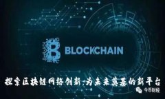 探索区块链网络创新：为未来奠基的新平台