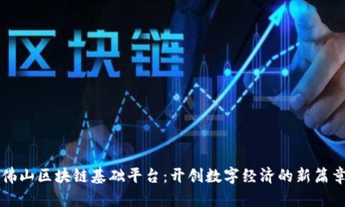 佛山区块链基础平台：开创数字经济的新篇章