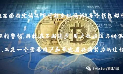 关于TPWallet的安全性，这是一个在不断发展的领域，尤其是在数字资产和区块链技术日益普及的当下。下面我将从多个角度来分析TPWallet的安全性，并提供一些个人见解。

一、TPWallet的基础概念
TPWallet是一款支持多种数字资产的区块链钱包，提供安全存储和管理各类加密货币的功能。它不仅支持主流的数字货币，如比特币和以太坊，还可以轻松管理一些小众币种。这使得它成为对加密货币交易和投资有兴趣的用户的热门选择。

二、安全性分析
在讨论TPWallet的安全性时，我们首先要考虑的是这款钱包的基本安全特性。TPWallet采用了多层加密技术来确保用户的私钥和资产的安全。此外，它还支持两因素认证、交易密码等功能，这些措施能够有效减少未授权访问的风险。

然而，在数字货币领域，安全性并不仅限于技术层面。用户的使用习惯同样至关重要。许多用户在使用钱包时，容易忽视一些基本的安全措施，比如使用强密码、定期更新安全设置等。举一个我小时候的例子，当时我学会了用邮箱时，总是觉得只要密码足够复杂就万无一失。实际上，除了强密码外，一些简单的习惯，比如定期更新密码和不随便点击邮件中的链接，也是保护账户安全的重要手段。

三、主动风险管理
TPWallet 提供了一些主动风险管理的工具，比如交易记录监控和不寻常活动提醒等。这些功能的存在让用户可以更早地识别潜在的安全威胁，并及时采取措施。这让我想起几年前我的一个朋友，他的加密投资因为没有及时发现异常交易而损失惨重。因此，使用TPWallet等钱包时，积极使用这些风险管理功能能大大提升安全性。

四、社区反馈
在考虑TPWallet的安全性时，社区的反馈和评价也是一个不可忽视的因素。大多数用户对TPWallet的功能表示满意，尤其是在安全性方面。但也有一些负面评论指出，钱包在某些特定情况下可能出现漏洞。每个钱包都可能存在某种安全隐患，关键在于开发团队如何应对和修复这些问题。

五、总结与建议
总体而言，TPWallet是一款在安全性方面采取了多层措施的数字钱包，但用户的安全意识同样重要。为了更好地保护自己的资产，用户应定期更新安全设置，使用强密码，并保持警惕。科技在不断进步，用户也应该与时俱进，增强个人的安全防护能力。

如果你正在考虑使用TPWallet或其他数字钱包，不妨深思熟虑，不仅要注重其技术特性，更要关注自己的使用习惯和安全意识。毕竟，数字资产安全不仅是一个单方面的问题，而是一个需要用户和开发者共同努力的过程。

希望以上信息能够帮助你更好地理解TPWallet的安全性及其对你数字资产的保护能力！