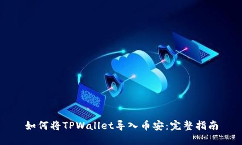 如何将TPWallet导入币安：完整指南