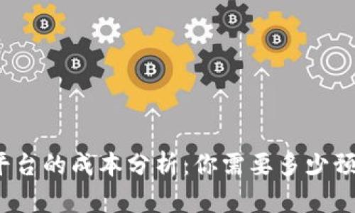 打造区块链平台的成本分析：你需要多少预算才能起步？