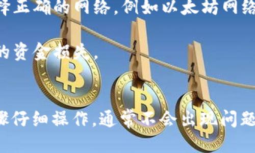 要将TPWallet中的币转到抹茶交易所，您可以按照以下步骤进行操作：

第一步：准备工作
在开始转账之前，请确保您已经在TPWallet中拥有您要转移的币，并且在抹茶交易所（MEXC）创建了账户并完成了相应的身份验证。此外，请确保您知道要转入的币种的抹茶交易所地址。

第二步：获取抹茶交易所的充值地址
登录您的抹茶交易所账户，找到“资产”或者“钱包”选项，然后选择您要转入的币种，点击“充值”。抹茶将会为您提供一个充值地址。这个地址是唯一的，确保您不要将币发送到错误的地址。

第三步：在TPWallet中发起转账
打开您的TPWallet，选择您要转移的币种，点击“发送”或者“转账”按钮。在目标地址栏中输入您从抹茶交易所获取的充值地址，确保复制的地址是正确的。接下来，输入您想要转账的金额，并点击确认。

第四步：确认交易细节
仔细检查您输入的地址和金额是否正确。这一步非常重要，因为如果您输入错误的地址，您的币可能会永久丢失。确保网络费用（Gas Fee）也是在可接受范围内的，然后确认交易。

第五步：等待交易确认
交易提交后，您需要等待区块链网络确认交易。这可能需要一些时间，取决于网络的拥堵程度。您可以在TPWallet中查看交易记录来确认状态。交易一旦确认，您的币将会被转入抹茶交易所的账户中。

第六步：在抹茶交易所确认到账
在您的抹茶交易所账户中，刷新资产页面，查看转入的币是否已到账。如果没有显示，请稍等一下，网络确认可能需要时间。通常情况下，到账的时间不会太久。

其他注意事项
1. 手续费：请注意转账时的手续费，不同币种的手续费可能会有所不同。确保您在转账时有足够的余额来支付手续费。

2. 选择正确的网络：某些币种可能有多个区块链网络可供选择，在转账时，请确保选择正确的网络，例如以太坊网络、币安智能链等。

3. 防范诈骗：在复制粘贴地址时，请确保地址无误，防止因钓鱼网站或恶意软件导致的资金损失。

总结
将TPWallet中的币转到抹茶交易所其实是一个相对简单的过程，只要您按照上述步骤仔细操作，通常不会出现问题。不过，始终保持警惕、仔细核对每一步，可以帮助您安全高效地进行数字资产的管理。