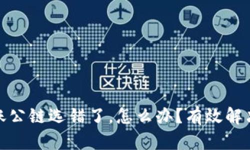 tpwallet转账公链选错了，怎么办？有效解决方案大揭秘