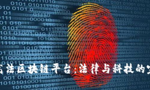 探索最高法区块链平台：法律与科技的完美结合