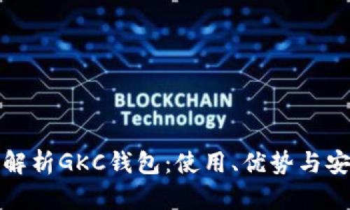 全面解析GKC钱包：使用、优势与安全性