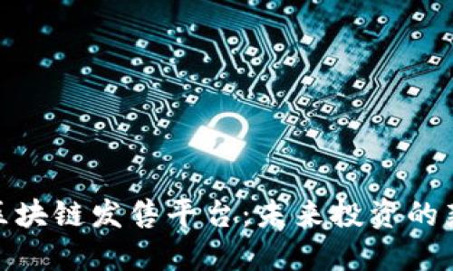 探秘区块链发售平台：未来投资的新机遇
