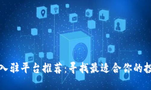 区块链入驻平台推荐：寻找最适合你的投资机会
