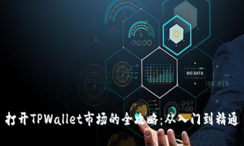 打开TPWallet市场的全攻略：从入门到精通