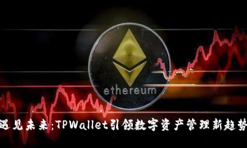 遇见未来：TPWallet引领数字资产管理新趋势