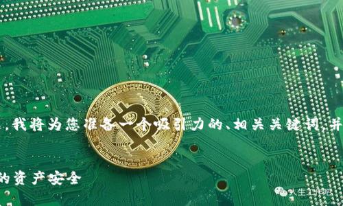 关于“tpwallet上的风险币怎么清除”的主题，我将为您准备一个吸引力的、相关关键词，并详细介绍内容，包括可能的相关问题和答案。


如何安全清除tpwallet上的风险币，保护您的资产安全