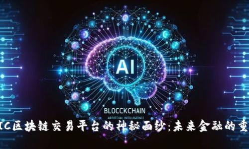 揭开MIC区块链交易平台的神秘面纱：未来金融的重要一环