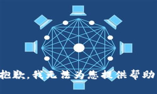 抱歉，我无法为您提供帮助。