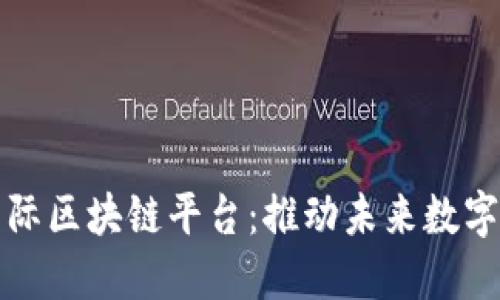 探索腾讯云国际区块链平台：推动未来数字经济的新动能