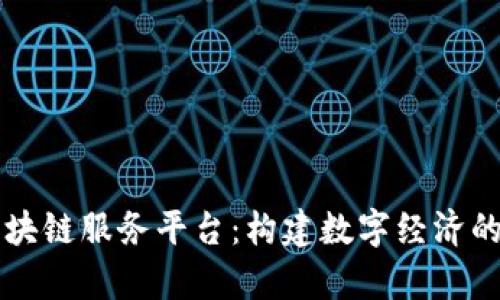 青海区块链服务平台：构建数字经济的新生态