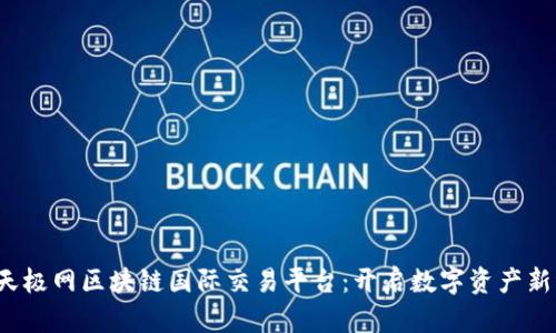 探索天极网区块链国际交易平台：开启数字资产新纪元！