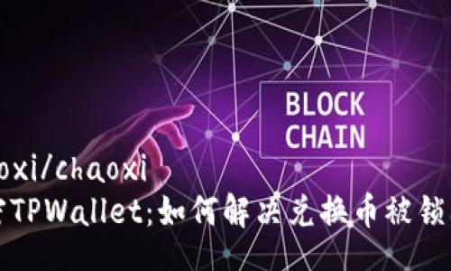 chaoxi/chaoxi
解密TPWallet：如何解决兑换币被锁问题