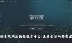探索欧洲区块链投资平台：未来金融的颠覆者