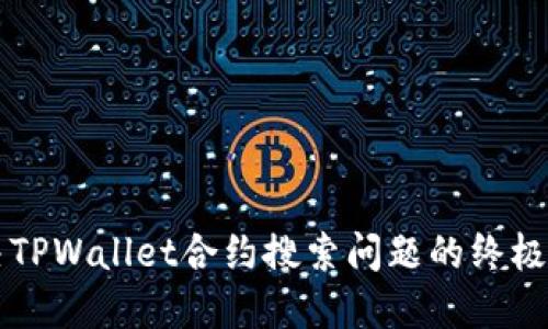 解决TPWallet合约搜索问题的终极指南