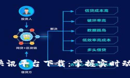 全球区块链快讯平台下载：掌握实时动态，尽在掌握