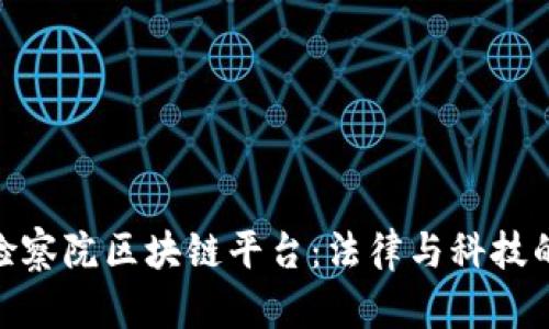 探索深圳检察院区块链平台：法律与科技的完美结合