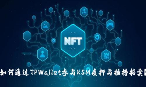 如何通过TPWallet参与KSM质押与插槽拍卖？
