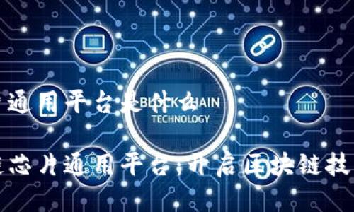 区块链芯片通用平台是什么

走进区块链芯片通用平台：开启区块链技术的新纪元