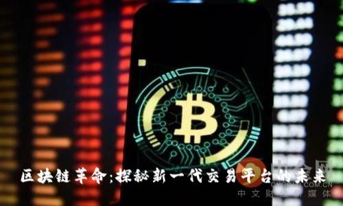 区块链革命：探秘新一代交易平台的未来