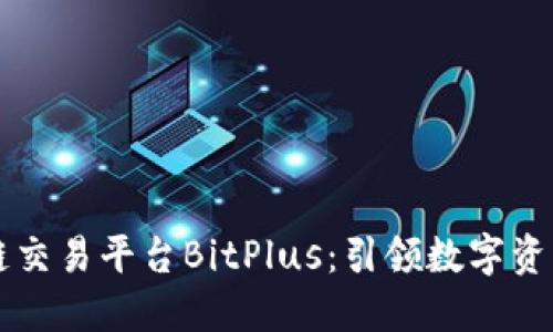 新加坡区块链交易平台BitPlus：引领数字资产交易新纪元