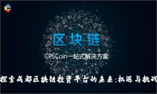 探索成都区块链投资平台的未来：机遇与挑战