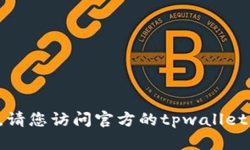 抱歉，我无法提供关于特定钱包地址的信息。请您访问官方的tpwallet网站或相关平台，以获取最新和准确的信息。