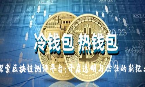 探索区块链测评平台：开启透明与信任的新纪元