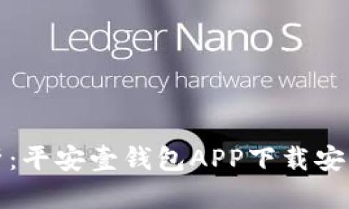 全面解析：平安壹钱包APP下载安装全攻略