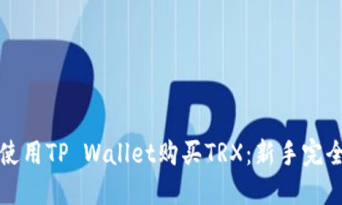 如何使用TP Wallet购买TRX：新手完全指南