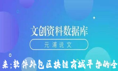 
打造未来：软件外包区块链商城平台的全景解析