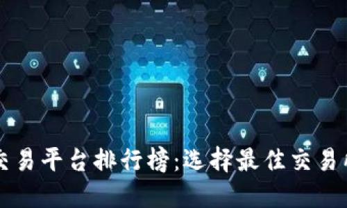 区块链交易平台排行榜：选择最佳交易所的指南